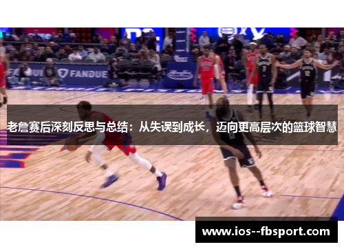 老詹赛后深刻反思与总结:从失误到成长,迈向更高层次的篮球智慧 老詹赛后深刻反思与总结:从失误到成长,迈向更高层次的篮球智慧