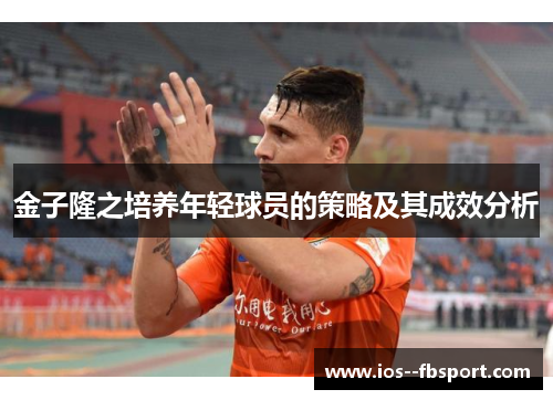 金子隆之培养年轻球员的策略及其成效分析