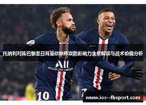 托纳利对阵巴黎圣日耳曼欧联杯攻防影响力全景解读与战术价值分析 托纳利对阵巴黎圣日耳曼欧联杯攻防影响力全景解读与战术价值分析