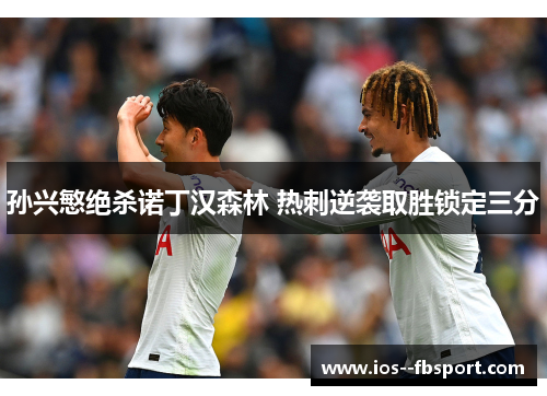 孙兴慜绝杀诺丁汉森林 热刺逆袭取胜锁定三分 孙兴慜绝杀诺丁汉森林 热刺逆袭取胜锁定三分